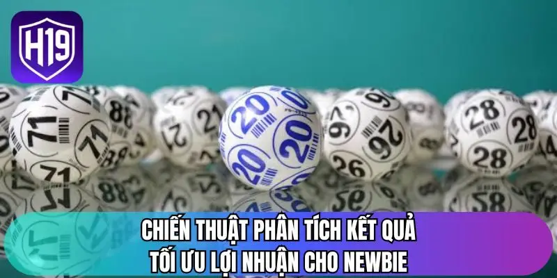 Chiến thuật phân tích kết quả tối ưu lợi nhuận cho newbie