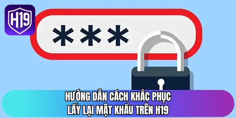 Hướng dẫn cách khắc phục lấy lại mật khẩu trên H19