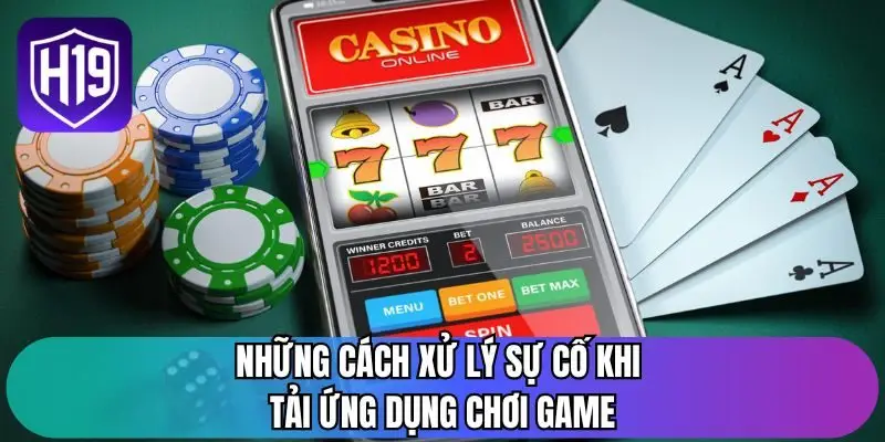 Những cách xử lý sự cố khi tải ứng dụng chơi game