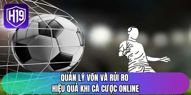 Quản lý vốn và rủi ro hiệu quả khi cá cược online