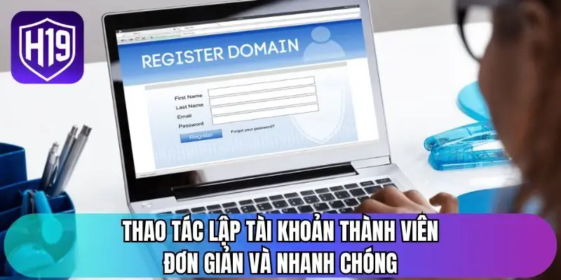Thao tác lập tài khoản thành viên đơn giản và nhanh chóng