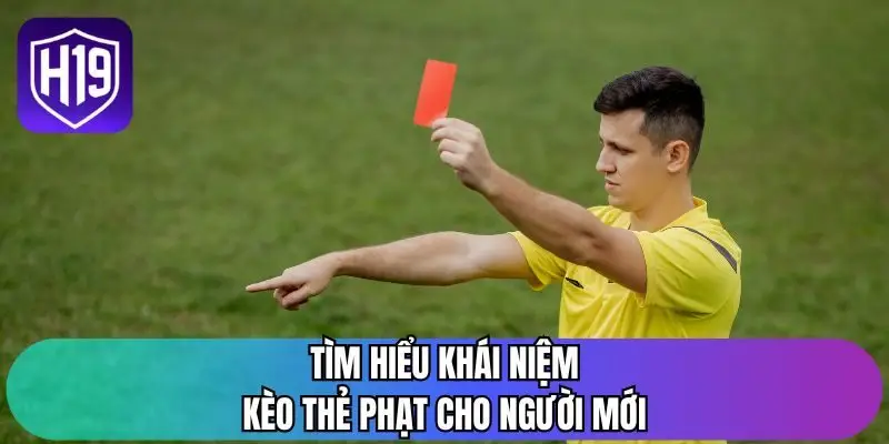 Tìm hiểu khái niệm kèo thẻ phạt cho người mới