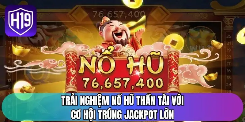 Trải nghiệm nổ hũ thần tài với cơ hội trúng Jackpot lớn